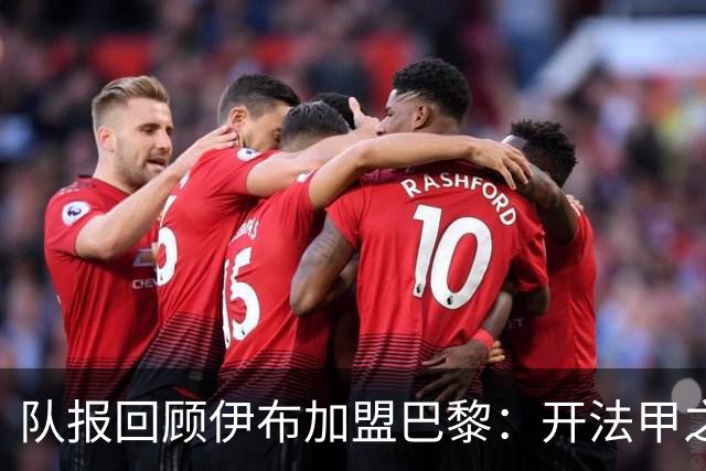 队报回顾伊布加盟巴黎：开法甲之先河，以英雄姿态离开